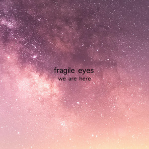 we are here by fragile eyes