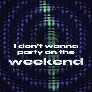 I Don't Wanna Party On The Weekend by daumantasvin