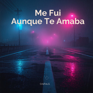 Me Fui Aunque Te Amaba by CrisFeLG