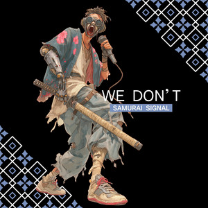 WE DON’T by SAMURAI SIGNAL