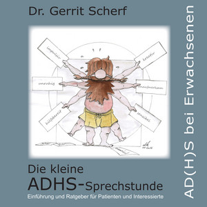 Die kleine ADHS-Sprechstunde, AD(H)S bei Erwachsenen [Einführung und Ratgeber für Patienten und Interessierte, impulsiv, kreativ, unruhig, unaufmerksam, hilfsbereit, sensibel]
