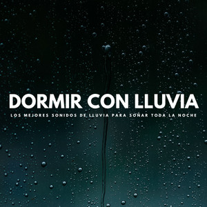 Dormir Con Lluvia: Los Mejores Sonidos De Lluvia Para Soñar Toda La Noche album