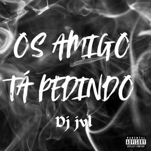 OS AMIGO TA PEDINDO