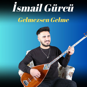 İsmail Gürcü - Gelmezsen Gelme