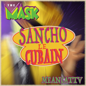 Sancho le Cubain (The Mask) by Meancat Tv