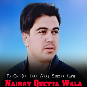 Naimat Quetta Wala - Ta Chi Da Hara Warz Singar Kawe