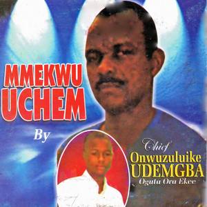 Mmekwu Uchem by Chief Onwuzulike Udemgba Oguta Ora Ekee