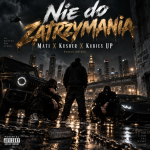 NIE DO ZATRZYMANIA by MATI GS, Kusher, Kubies UP