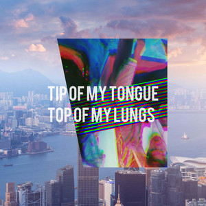 Tip of My Tongue, Top of My Lungs