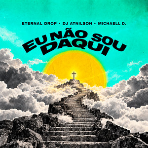 Eu Não Sou Daqui by Eternal Drop, DJ Atnilson, Michaell D, Gospel Voltage