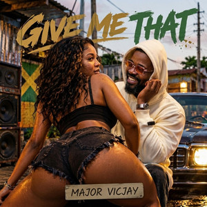 GIVE ME THAT by Major Vicjay