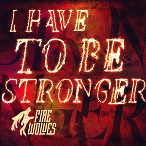 I Have to be Stronger by Fire Wolves