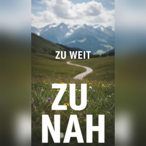 ZU NAH - ZU WEIT