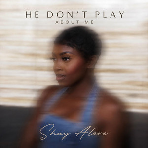 He Don't Play About Me by Shay Aloré