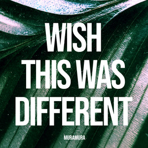 Wish This Was Different by MURAMURA