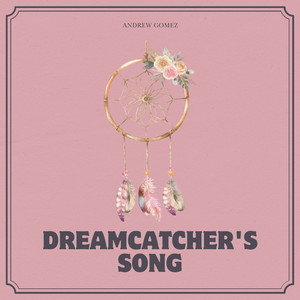 Dreamcatcher's Song by Andrew Gomez
