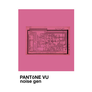 PANTōNE VU — Noise Gen (2026)