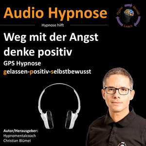 Weg mit der Angst - denke positiv (GPS Hypnose)