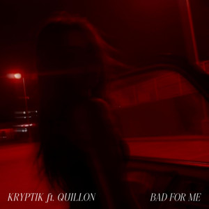BAD FOR ME by KRYPTIK, Quillon