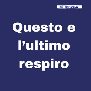 Questo e l'ultimo respiro by Ballfire sound