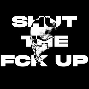 SHUT THE FCK UP by BUNKER BEUKER