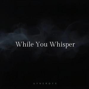 While You Whisper by 6ynergyX