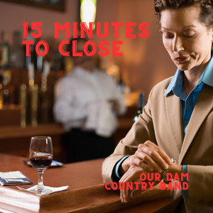 15 Minutes To Close by Our Dam Country Band