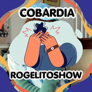 COBARDIA by ROGELITOSHOW