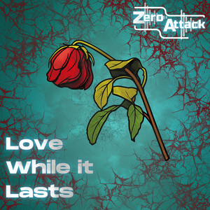 Love While It Lasts by Zero Attack