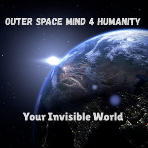 Outer Space Mind 4 Humanity by Your Invisible World