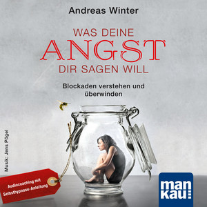 Was deine Angst dir sagen will (Blockaden verstehen und überwinden. Audiocoaching mit Selbsthypnose-Anleitung)