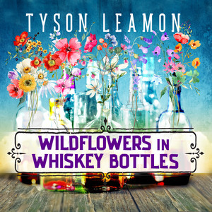 Wildflowers In Whiskey Bottles by Tyson Leamon