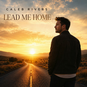 Lead Me Home - Version 2 by Caleb Rivers