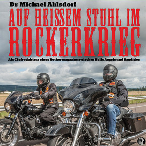 Auf heißem Stuhl im Rockerkrieg (Als Chefredakteur eines Rockermagazins zwischen Hells Angels und Bandidos)