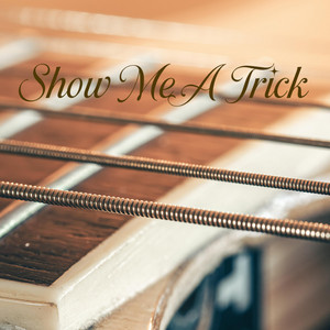 Show Me A Trick - Acoustic