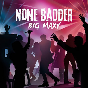 None Badder by Big Maxy