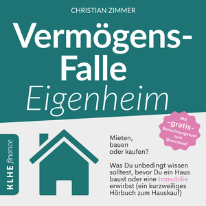 Vermögensfalle Eigenheim? (Mieten, bauen oder kaufen? Was Du unbedingt wissen solltest, bevor Du ein Haus baust oder eine Immobilie erwirbst - Ein kurzweiliges Hörbuch zum Hauskauf mit gratis Berechnungstool zum Download)