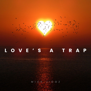 Love's a trap by Mick Jiggz
