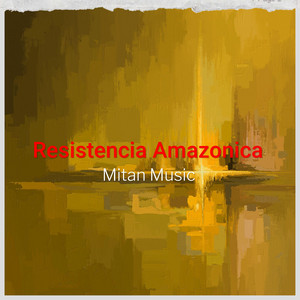 Resistencia Amazónica by Mitan Music