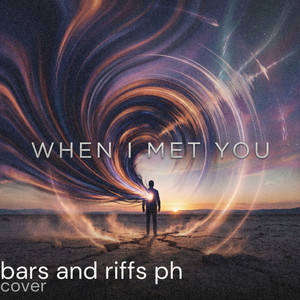 When I Met You by Bars And Riffs PH
