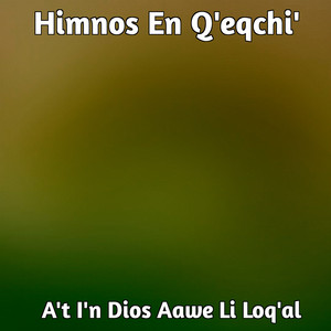 Himnos En Q - A't I'n Dios Aawe Li Loq'al