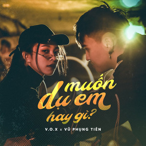 V.O.X & Vũ Phụng Tiên - Muốn Dụ Em Hay Gì