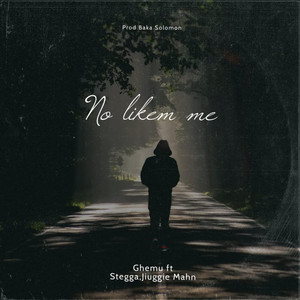 Ghemu & Stegga Bwoy - No Likem Me (feat. Jiuggie Mahn)
