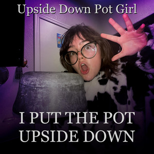 I Put The Pot Upside Down (Upside Down Pot Girl Song)