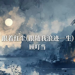跟着红尘 - 跟随我浪迹一生 by 顾叮当