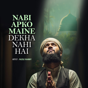 Nabi Apko Maine Dekha Nahi Hai by Fazle Rabby