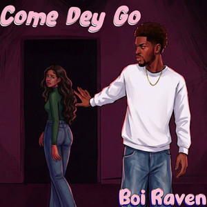Come Dey Go by Boi Raven