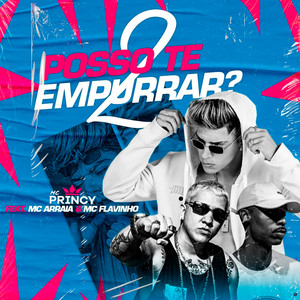 Mc Princy - Posso Te Empurrar 2 (feat. MC Flavinho & MC Arraia) [Brega Funk]