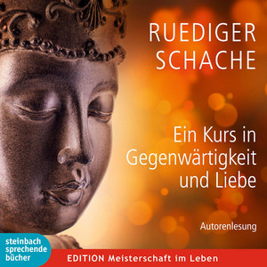Ein Kurs in Gegenwärtigkeit und Liebe (Ungekürzt)