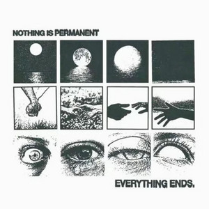 NOTHING IS PERMANENT EVERYTHING ENDS